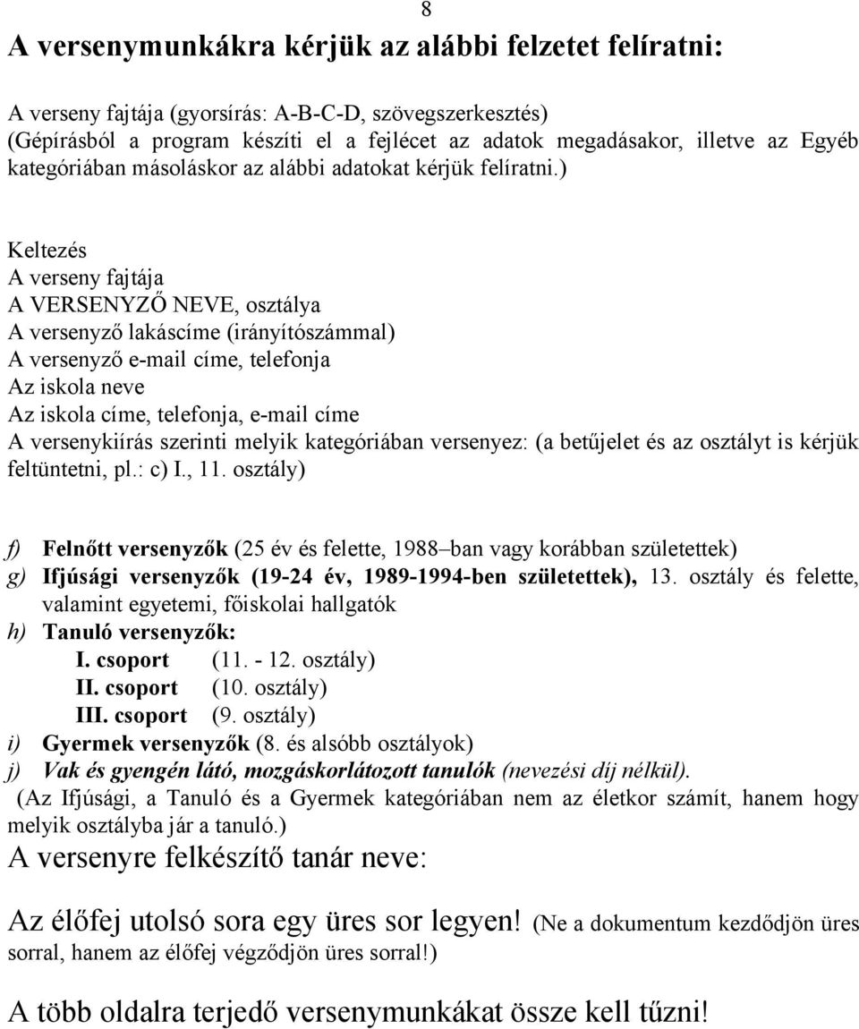 ) Keltezés A verseny fajtája A VERSENYZŐ NEVE, osztálya A versenyző lakáscíme (irányítószámmal) A versenyző e-mail címe, telefonja Az iskola neve Az iskola címe, telefonja, e-mail címe A