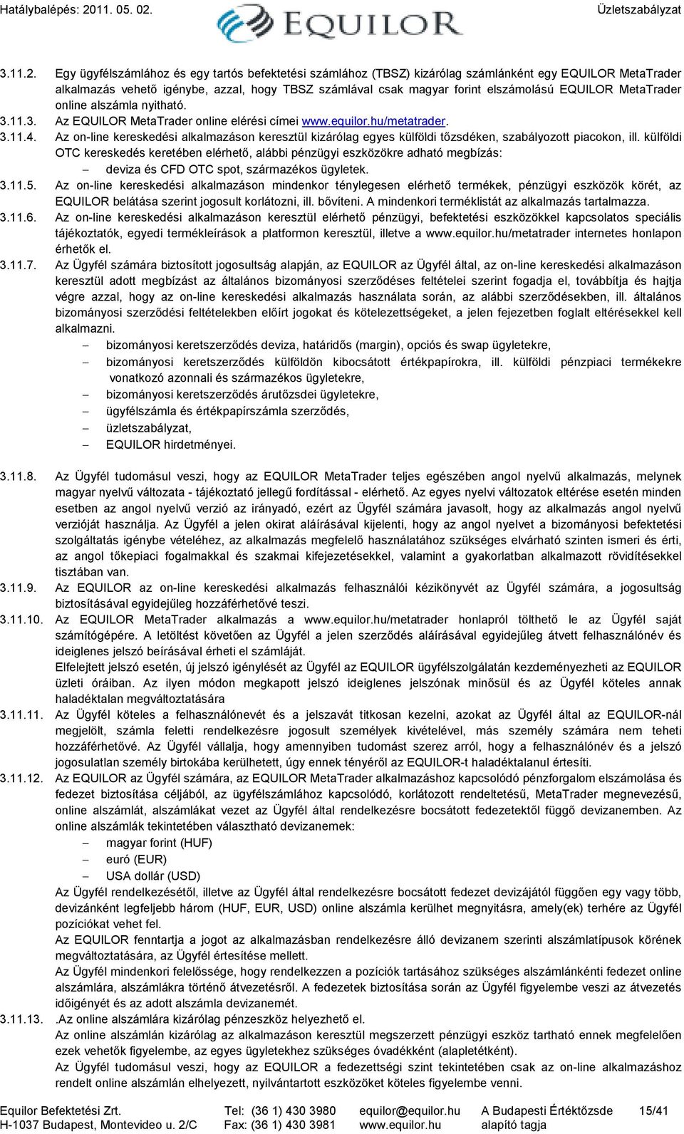EQUILOR MetaTrader online alszámla nyitható. 3.11.3. Az EQUILOR MetaTrader online elérési címei www.equilor.hu/metatrader. 3.11.4.