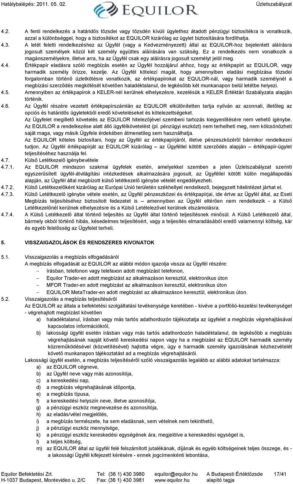 A letét feletti rendelkezéshez az Ügyfél (vagy a Kedvezményezett) által az EQUILOR-hoz bejelentett aláírásra jogosult személyek közül két személy együttes aláírására van szükség.