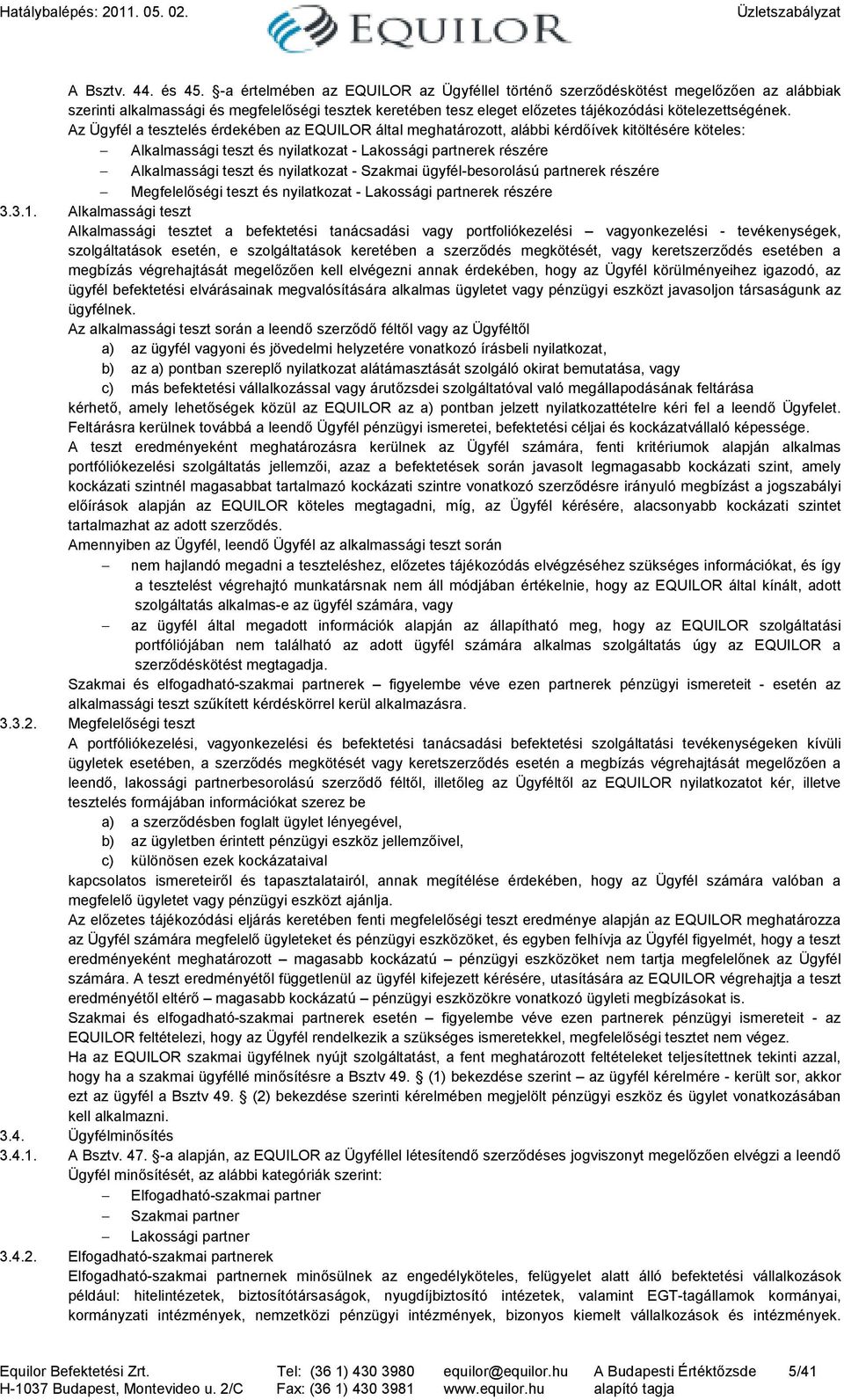 Az Ügyfél a tesztelés érdekében az EQUILOR által meghatározott, alábbi kérdıívek kitöltésére köteles: Alkalmassági teszt és nyilatkozat - Lakossági partnerek részére Alkalmassági teszt és nyilatkozat