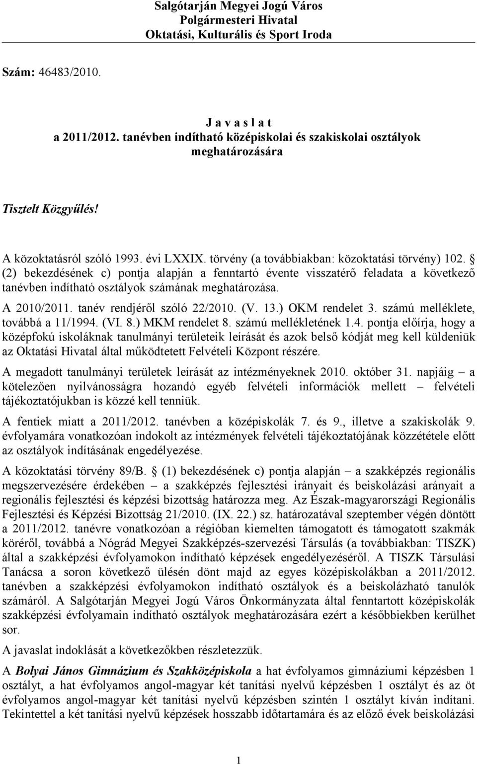 (2) bekezdésének c) pontja alapján a fenntartó évente visszatérő feladata a következő tanévben indítható osztályok számának meghatározása. A 2010/2011. tanév rendjéről szóló 22/2010. (V. 13.