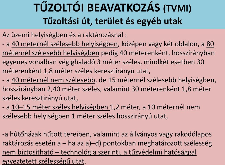 méternél szélesebb helyiségben, hosszirányban 2,40 méter széles, valamint 30 méterenként 1,8 méter széles keresztirányú utat, - a 10 15 méter széles helyiségben 1,2 méter, a 10 méternél nem szélesebb