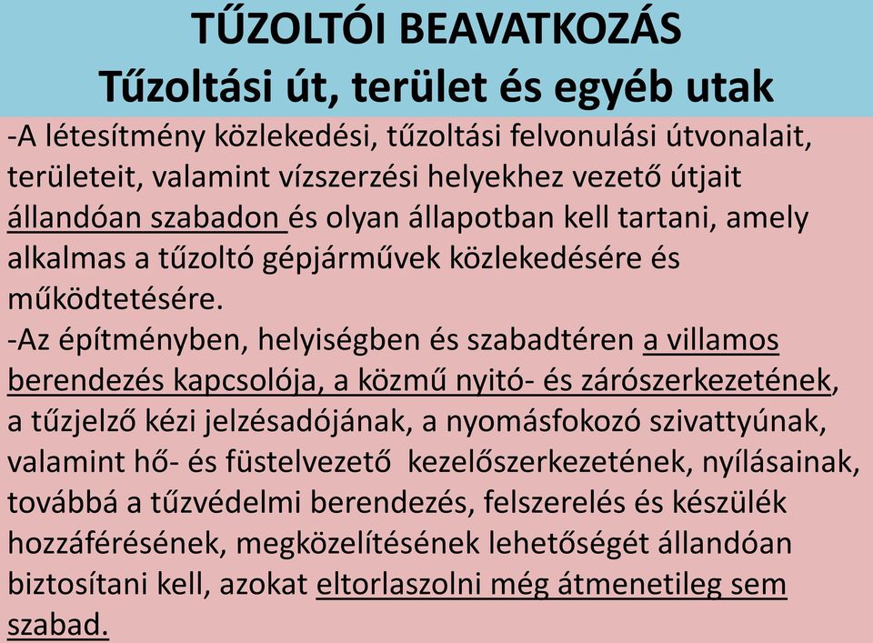 -Az építményben, helyiségben és szabadtéren a villamos berendezés kapcsolója, a közmű nyitó- és zárószerkezetének, a tűzjelző kézi jelzésadójának, a nyomásfokozó szivattyúnak,