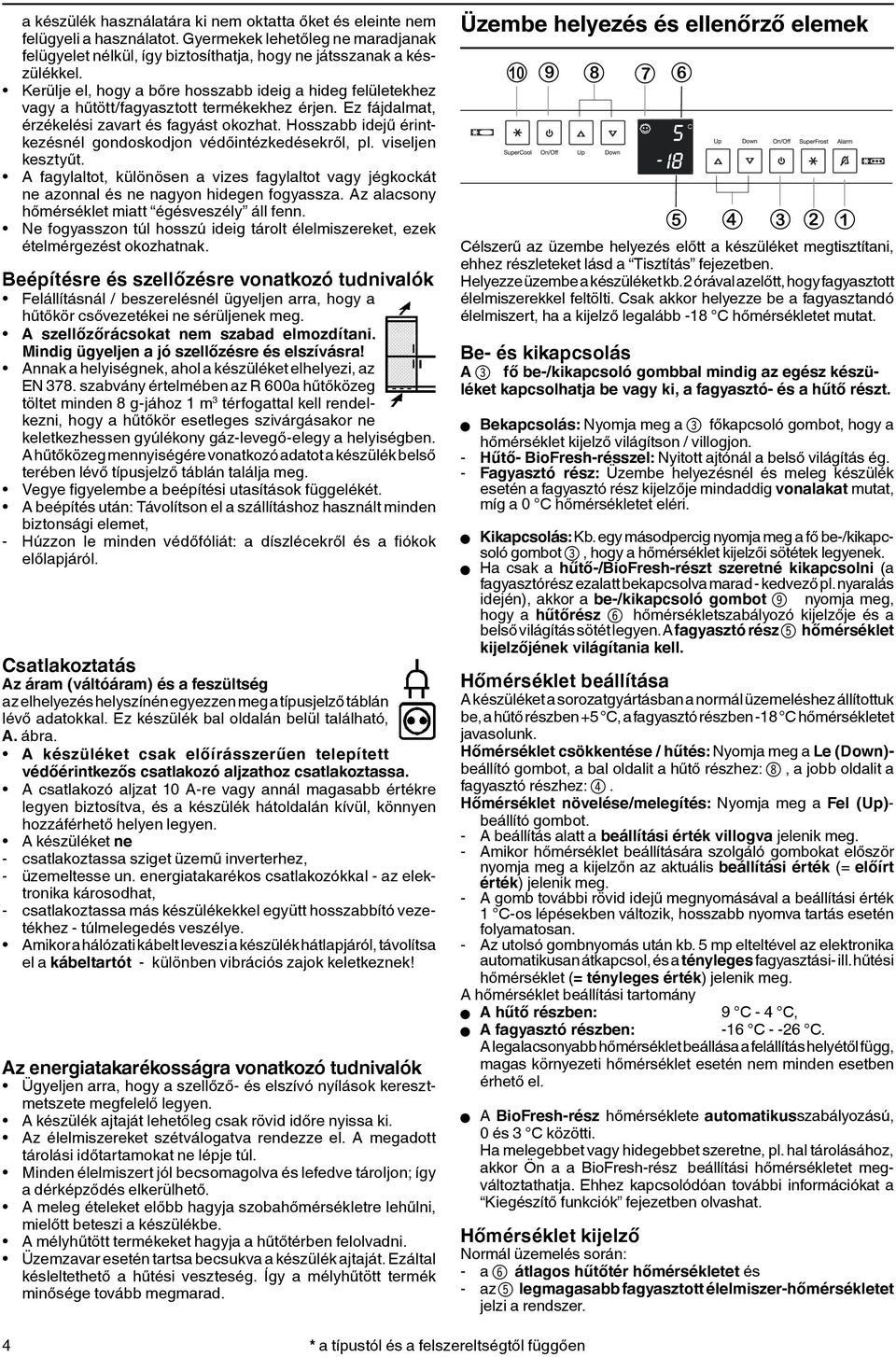 Hosszabb idejű érintkezésnél gondoskodjon védőintézkedésekről, pl. viseljen kesztyűt. A fagylaltot, különösen a vizes fagylaltot vagy jégkockát ne azonnal és ne nagyon hidegen fogyassza.