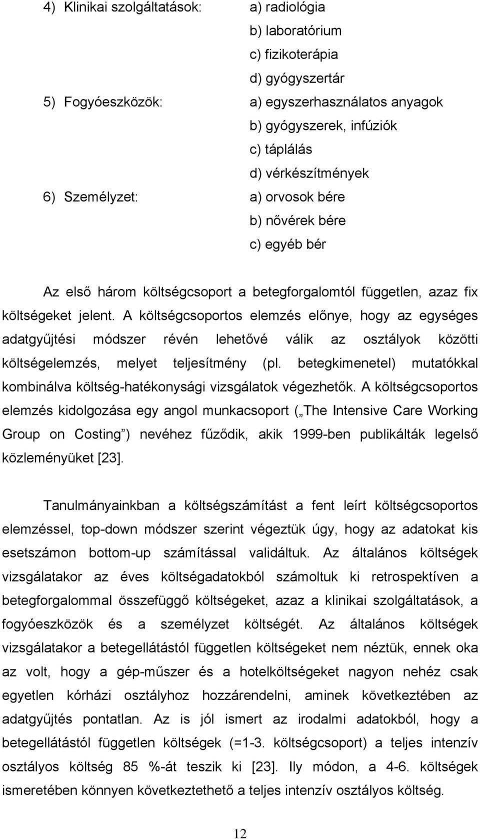 A költségcsoportos elemzés el nye, hogy az egységes adatgy jtési módszer révén lehet vé válik az osztályok közötti költségelemzés, melyet teljesítmény (pl.