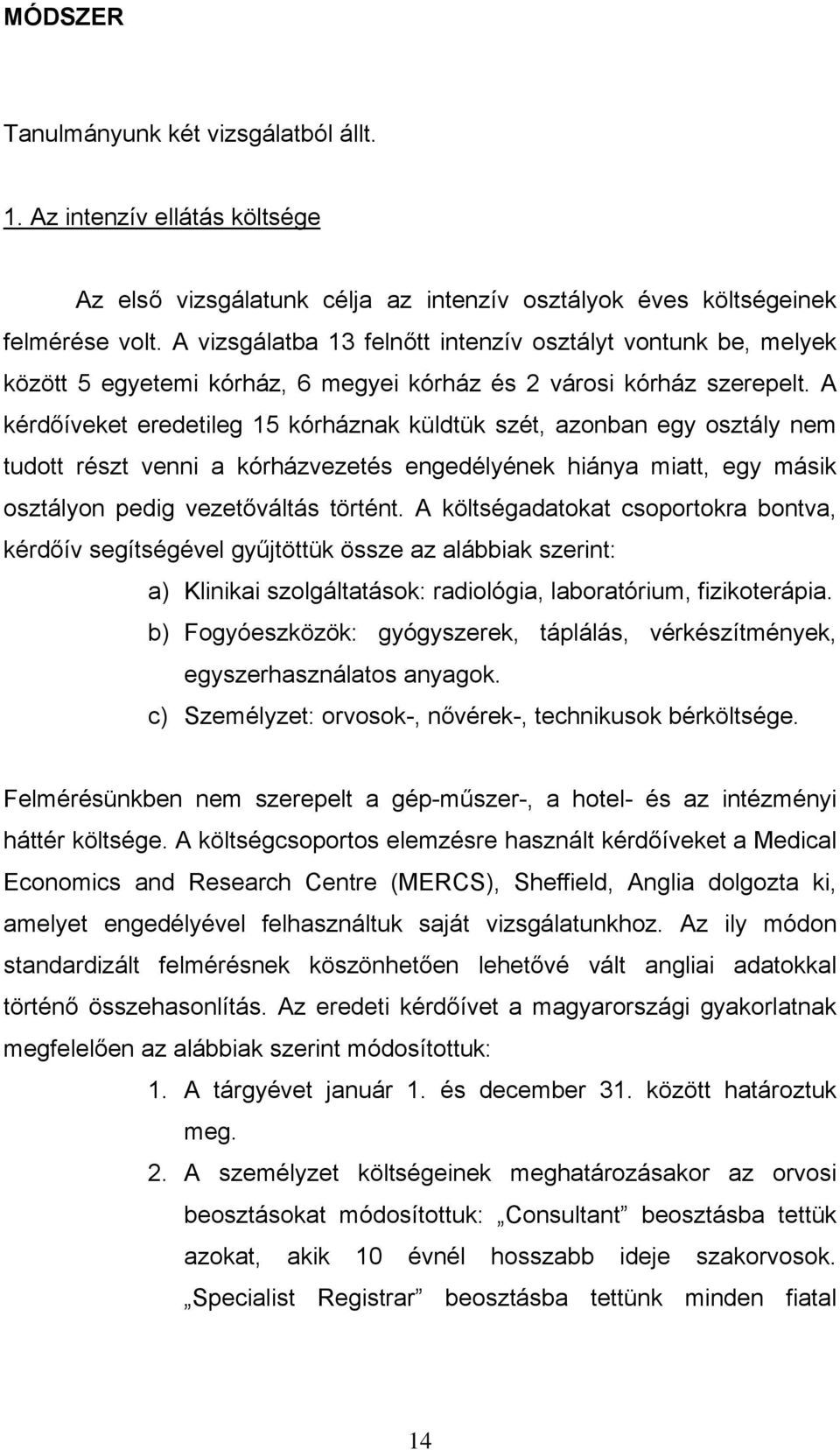 A kérd íveket eredetileg 15 kórháznak küldtük szét, azonban egy osztály nem tudott részt venni a kórházvezetés engedélyének hiánya miatt, egy másik osztályon pedig vezet váltás történt.