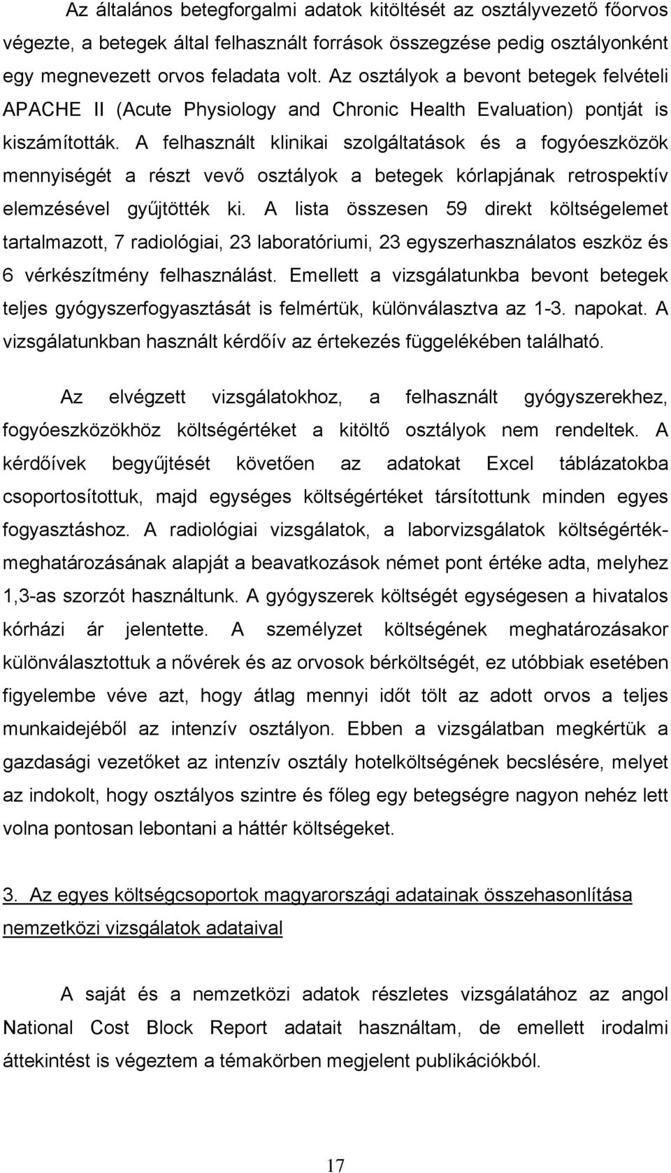 A felhasznált klinikai szolgáltatások és a fogyóeszközök mennyiségét a részt vev osztályok a betegek kórlapjának retrospektív elemzésével gy jtötték ki.