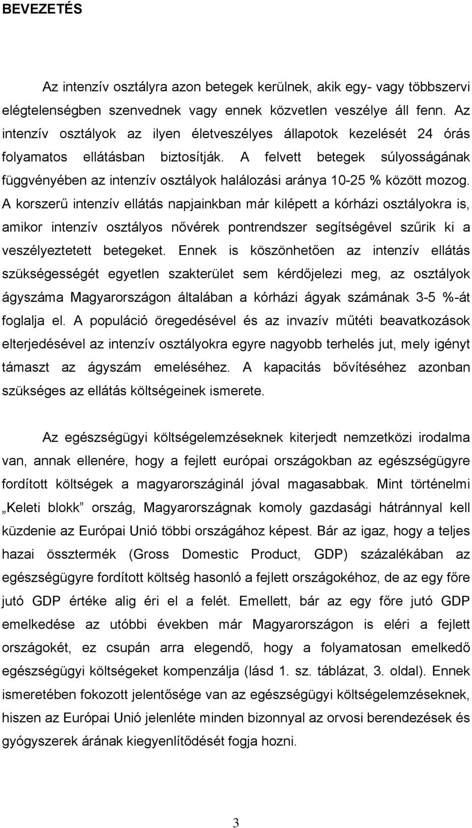 A felvett betegek súlyosságának függvényében az intenzív osztályok halálozási aránya 10-25 % között mozog.