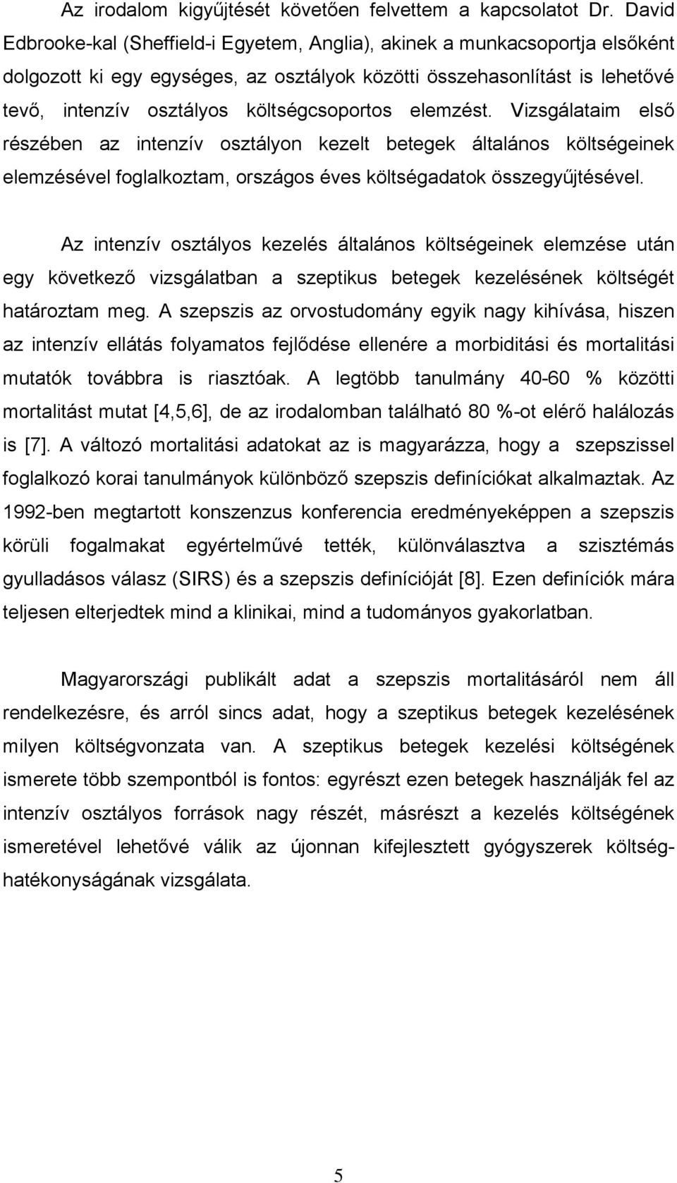 költségcsoportos elemzést. Vizsgálataim els részében az intenzív osztályon kezelt betegek általános költségeinek elemzésével foglalkoztam, országos éves költségadatok összegy jtésével.