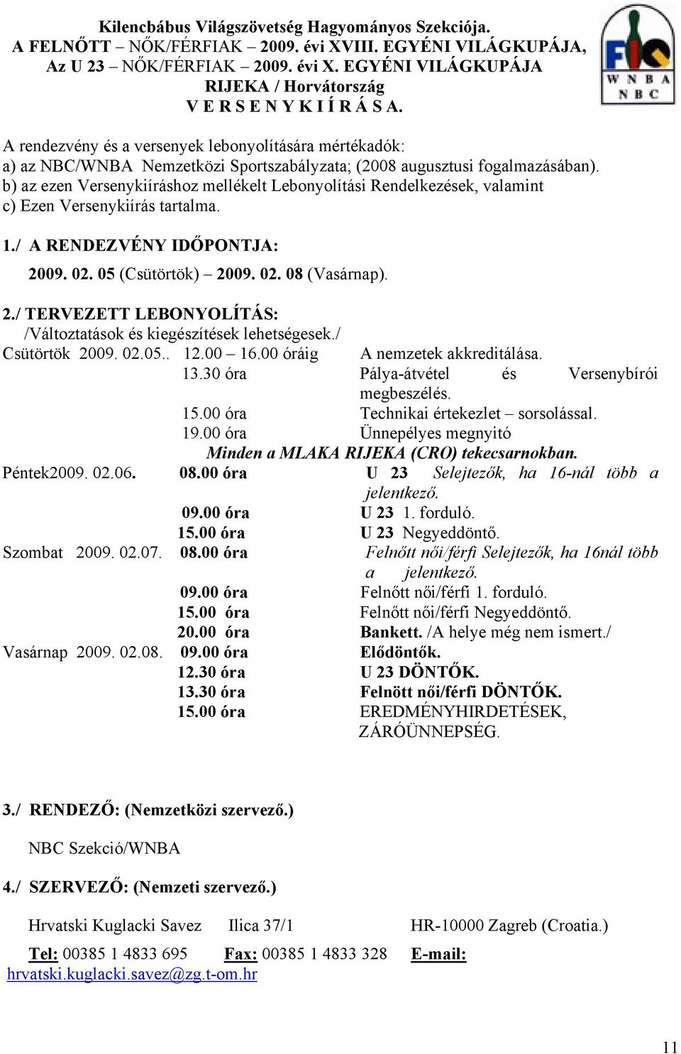 b) az ezen Versenykiíráshoz mellékelt Lebonyolítási Rendelkezések, valamint c) Ezen Versenykiírás tartalma. 1./ A RENDEZVÉNY IDŐPONTJA: 20