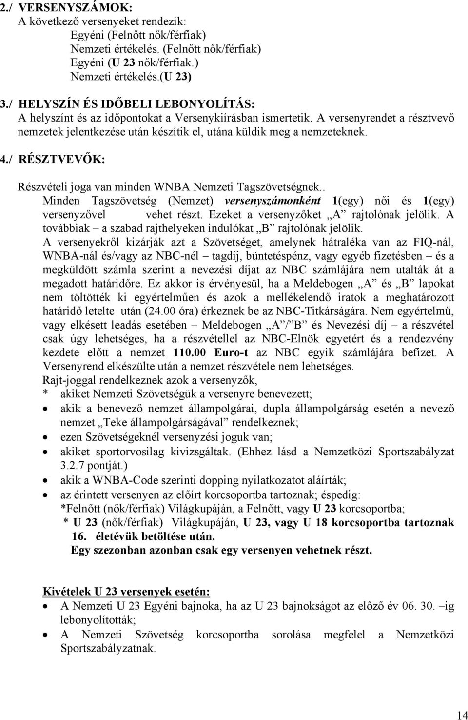 / RÉSZTVEVŐK: Részvételi joga van minden WNBA Nemzeti Tagszövetségnek.. Minden Tagszövetség (Nemzet) versenyszámonként 1(egy) női és 1(egy) versenyzővel vehet részt.