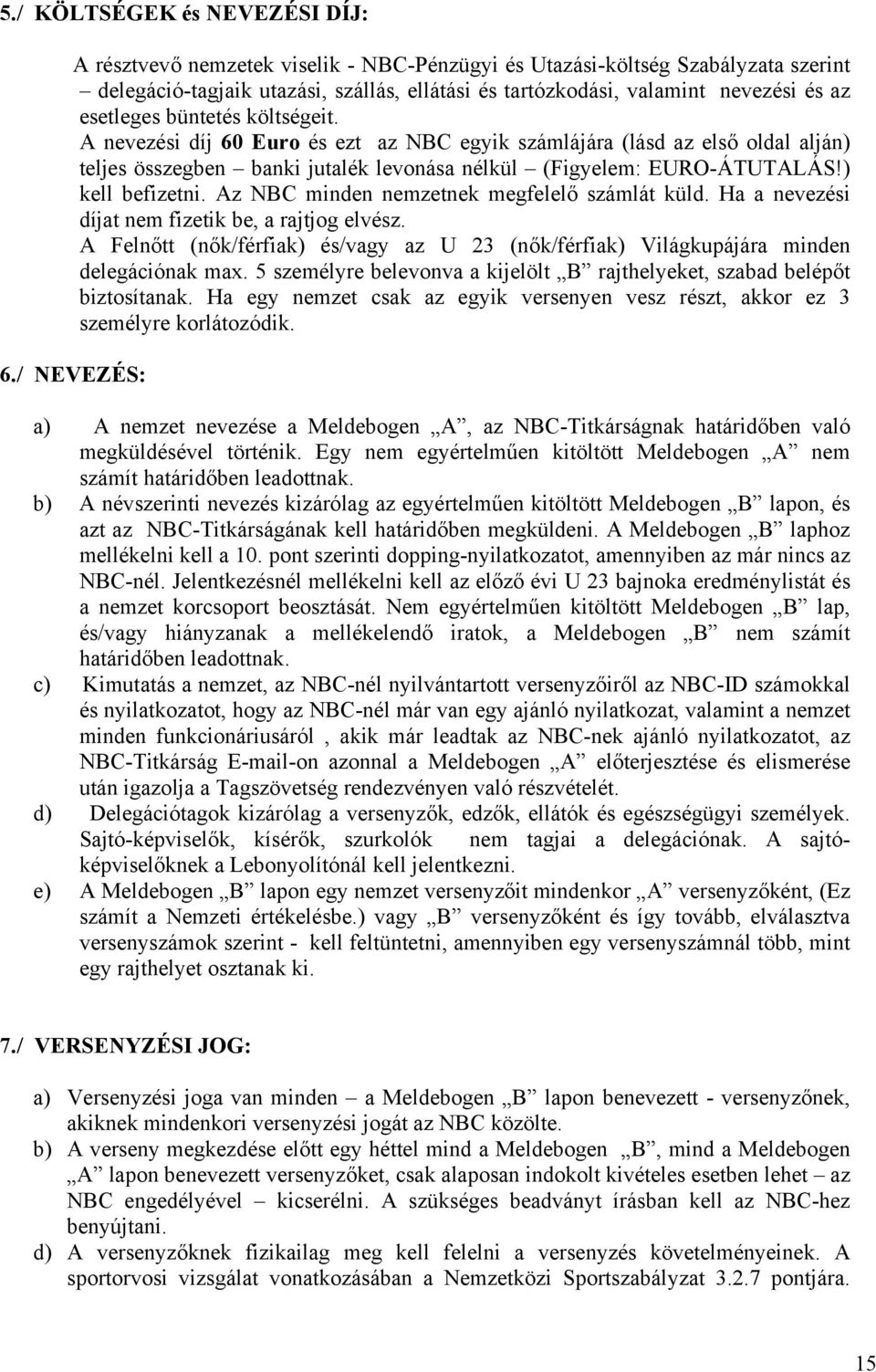 ) kell befizetni. Az NBC minden nemzetnek megfelelő számlát küld. Ha a nevezési díjat nem fizetik be, a rajtjog elvész.