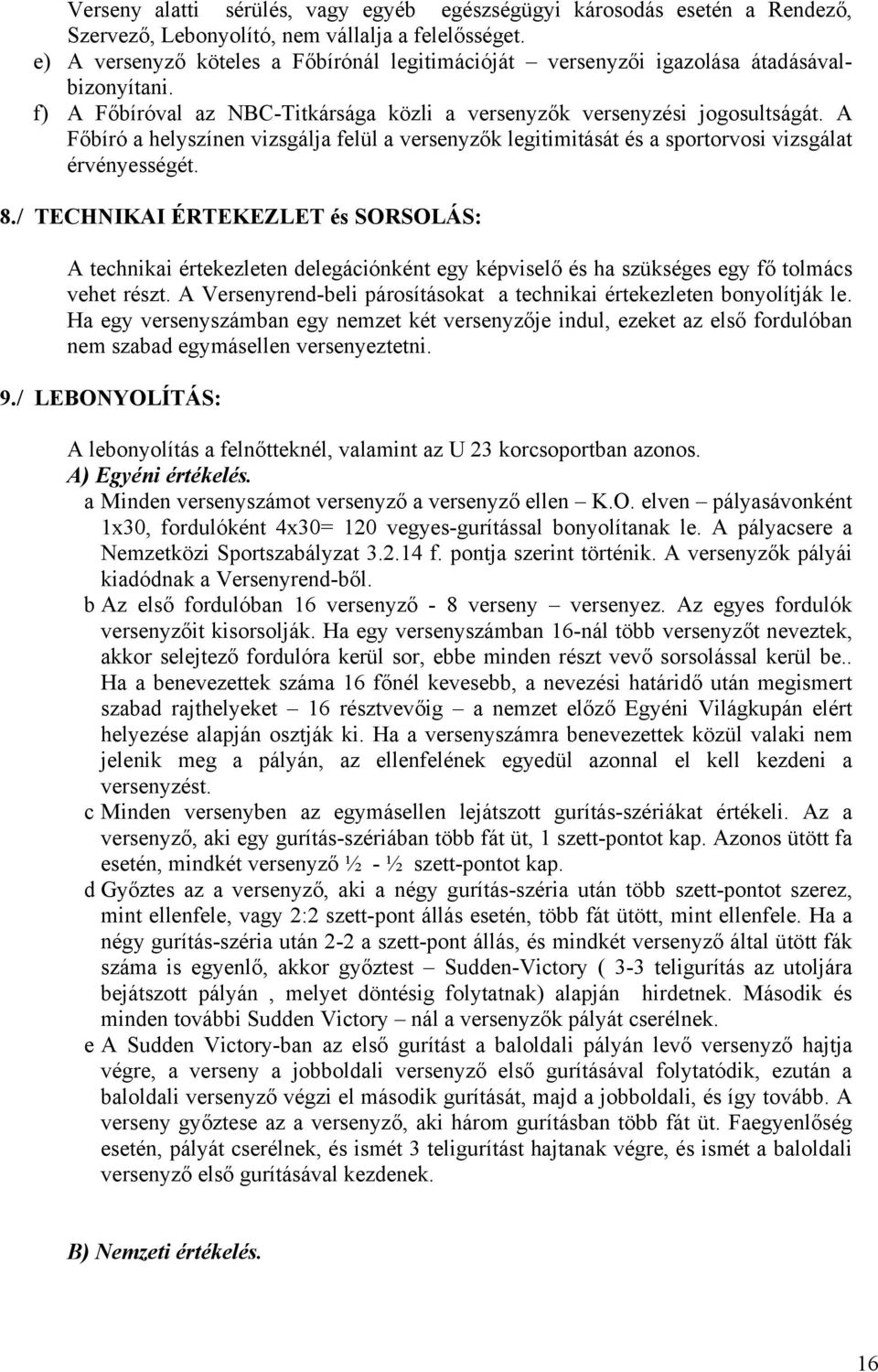 A Főbíró a helyszínen vizsgálja felül a versenyzők legitimitását és a sportorvosi vizsgálat érvényességét. 8.