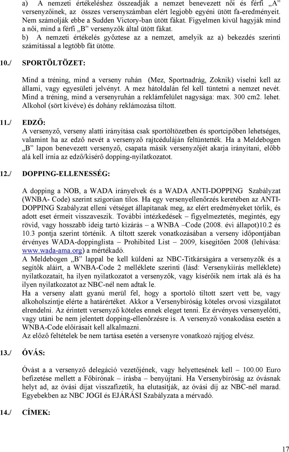 b) A nemzeti értékelés győztese az a nemzet, amelyik az a) bekezdés szerinti számítással a legtöbb fát ütötte. 10.