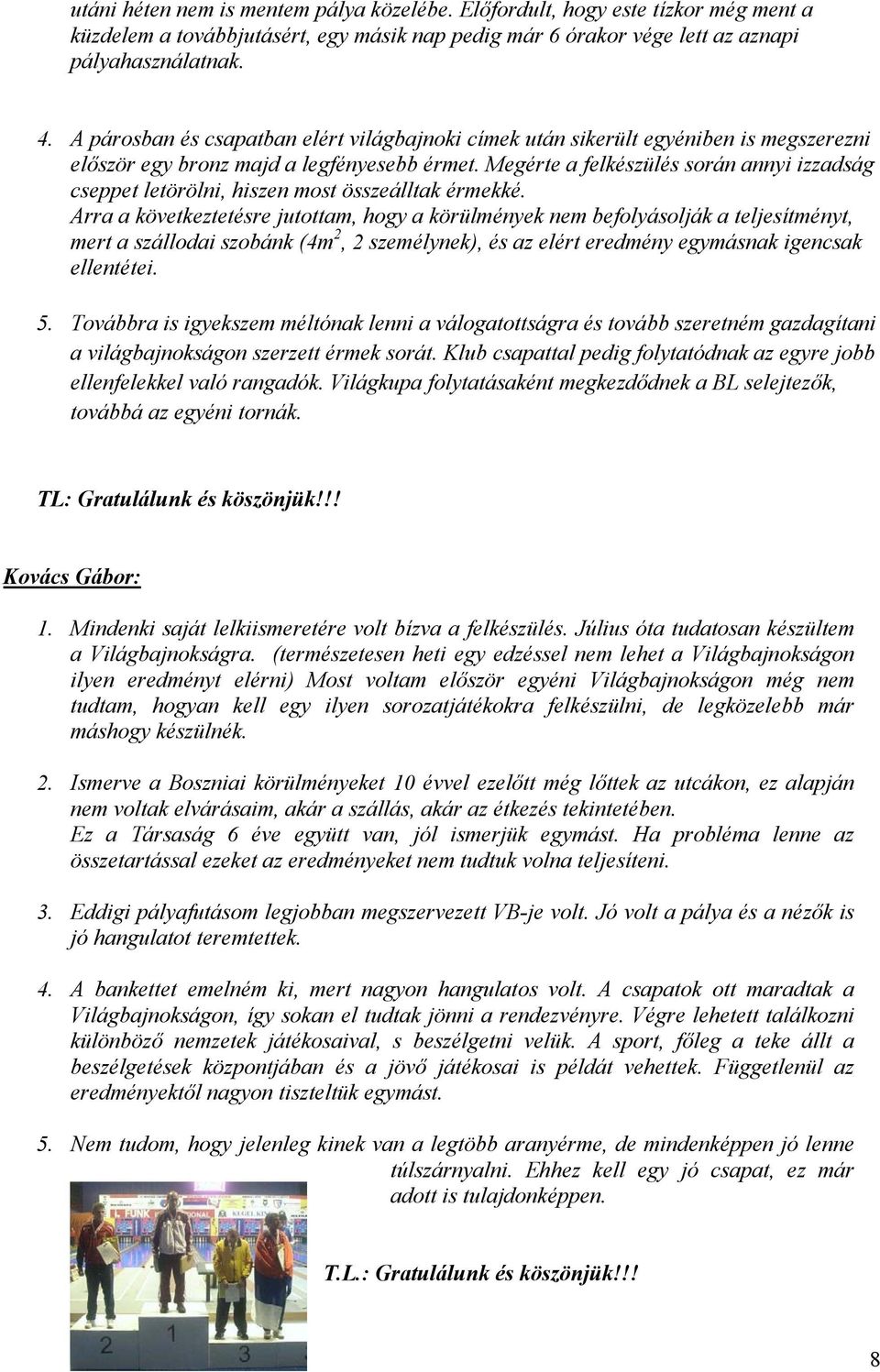 Megérte a felkészülés során annyi izzadság cseppet letörölni, hiszen most összeálltak érmekké.