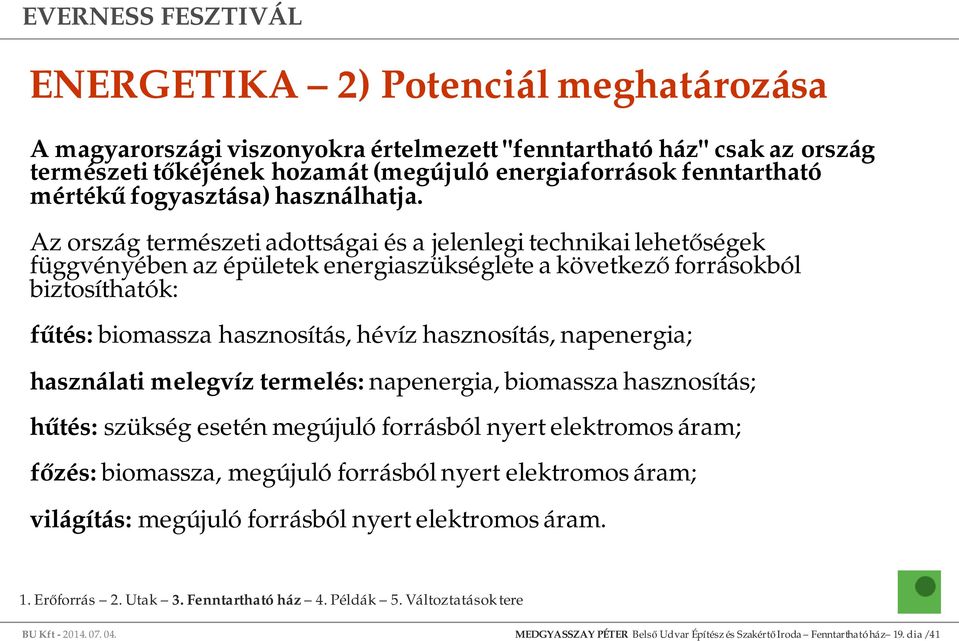 Az ország természeti adottságai és a jelenlegi technikai lehetőségek függvényében az épületek energiaszükséglete a következő forrásokból biztosíthatók: fűtés: biomassza hasznosítás, hévíz