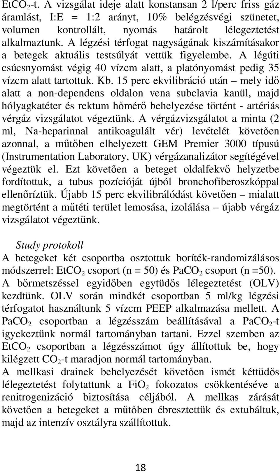 15 perc ekvilibráció után mely idő alatt a non-dependens oldalon vena subclavia kanül, majd hólyagkatéter és rektum hőmérő behelyezése történt - artériás vérgáz vizsgálatot végeztünk.