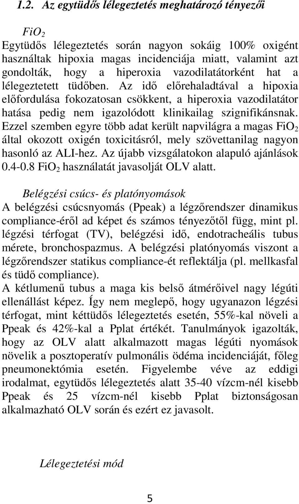 Ezzel szemben egyre több adat került napvilágra a magas FiO 2 által okozott oxigén toxicitásról, mely szövettanilag nagyon hasonló az ALI-hez. Az újabb vizsgálatokon alapuló ajánlások 0.4-0.