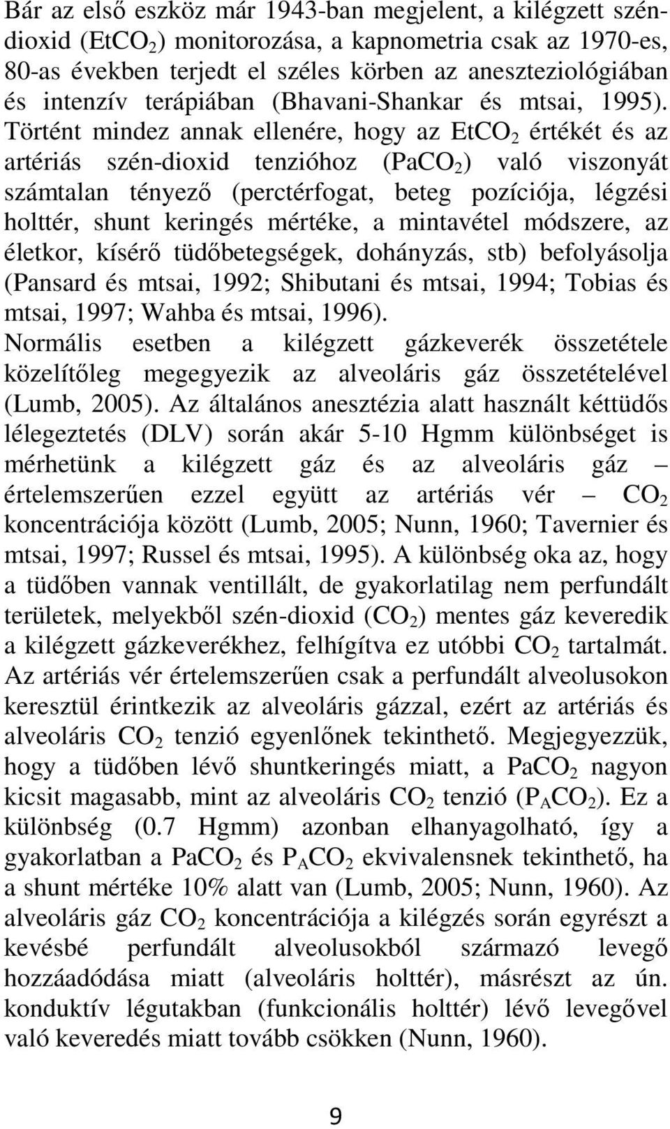 Történt mindez annak ellenére, hogy az EtCO 2 értékét és az artériás szén-dioxid tenzióhoz (PaCO 2 ) való viszonyát számtalan tényező (perctérfogat, beteg pozíciója, légzési holttér, shunt keringés