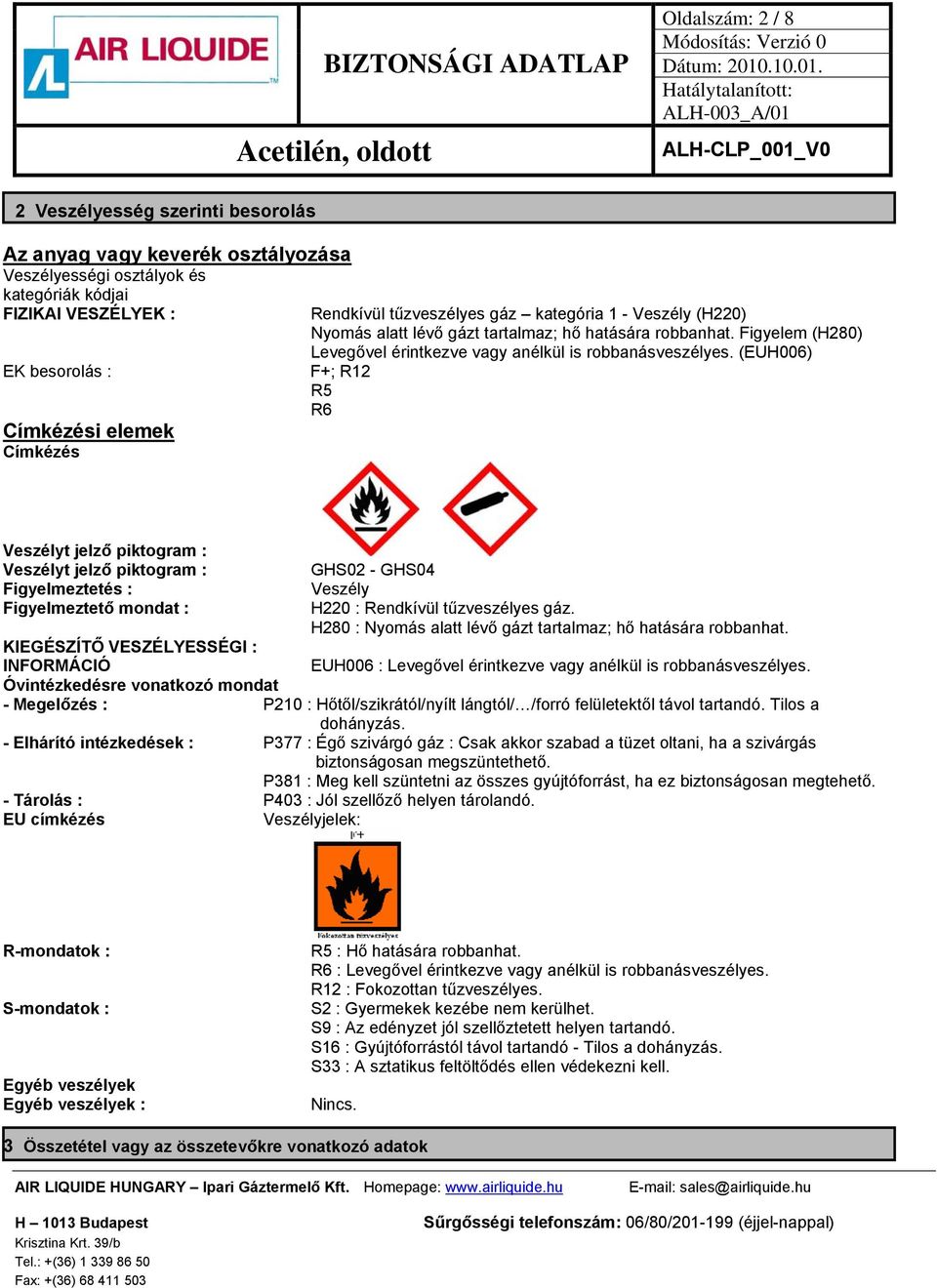 (EUH006) F+; R12 R5 R6 Veszélyt jelző piktogram : Veszélyt jelző piktogram : Figyelmeztetés : Figyelmeztető mondat : GHS02 - GHS04 Veszély H220 : Rendkívül tűzveszélyes gáz.