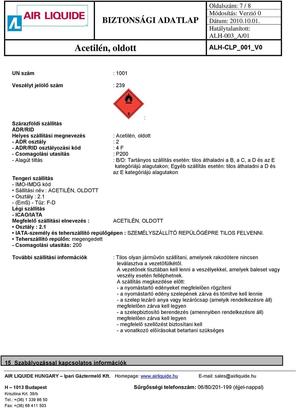 Tengeri szállítás - IMO-IMDG kód Sállítási név : ACETILÉN, OLDOTT Osztály : 2.1 - (EmS) - Tűz: F-D Légi szállítás - ICAO/IATA Megfelelő szállítási elnevezés : ACETILÉN, OLDOTT Osztály : 2.