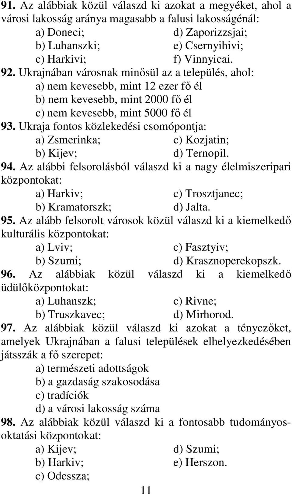Ukraja fontos közlekedési csomópontja: a) Zsmerinka; c) Kozjatin; b) Kijev; d) Ternopil. 94.
