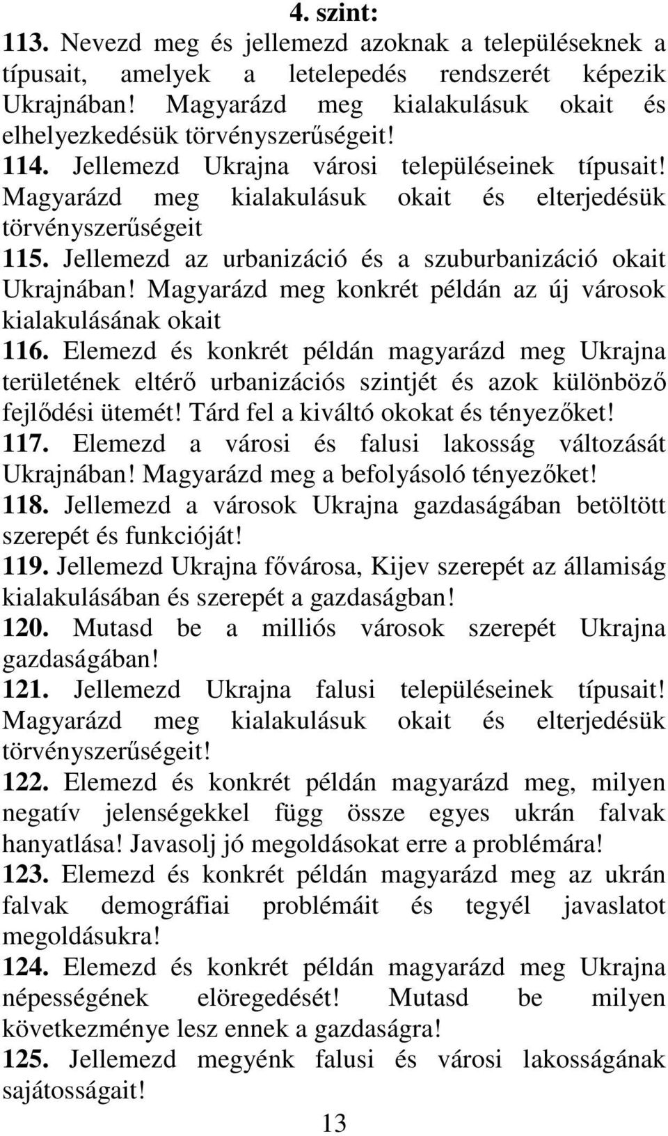 Magyarázd meg konkrét példán az új városok kialakulásának okait 116. Elemezd és konkrét példán magyarázd meg Ukrajna területének eltérı urbanizációs szintjét és azok különbözı fejlıdési ütemét!