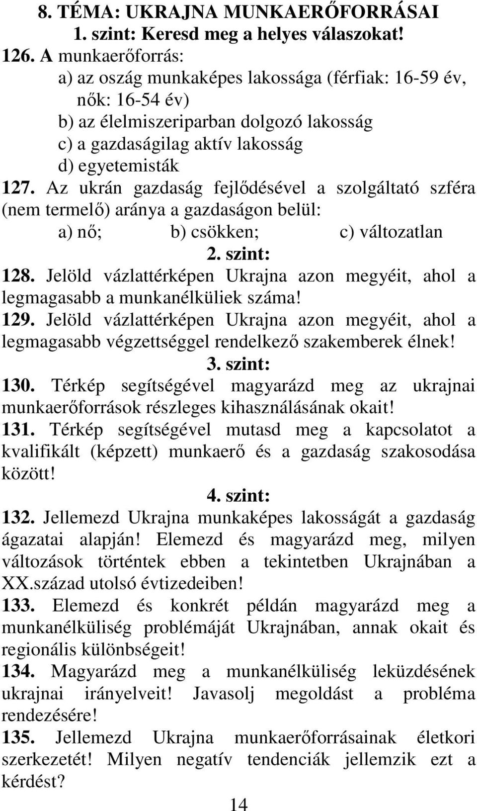 Az ukrán gazdaság fejlıdésével a szolgáltató szféra (nem termelı) aránya a gazdaságon belül: a) nı; b) csökken; c) változatlan 2. szint: 128.