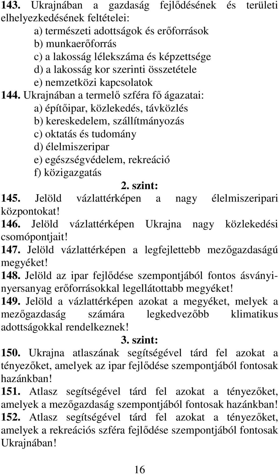 Ukrajnában a termelı szféra fı ágazatai: a) építıipar, közlekedés, távközlés b) kereskedelem, szállítmányozás c) oktatás és tudomány d) élelmiszeripar e) egészségvédelem, rekreáció f) közigazgatás 2.