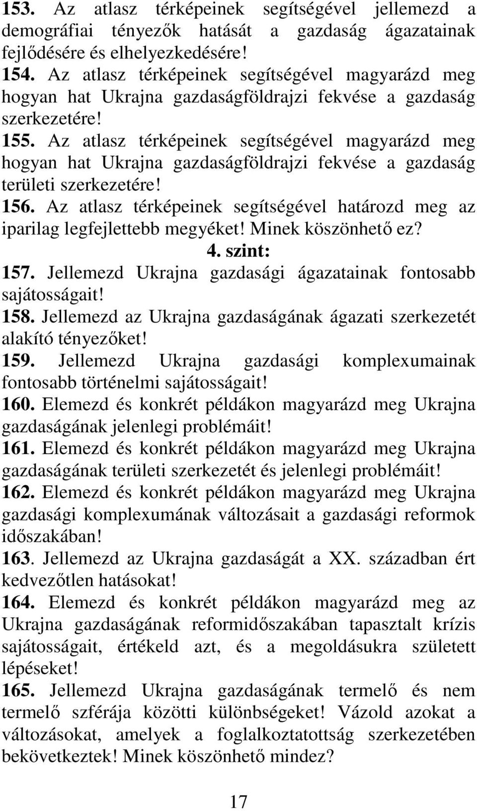 Az atlasz térképeinek segítségével magyarázd meg hogyan hat Ukrajna gazdaságföldrajzi fekvése a gazdaság területi szerkezetére! 156.