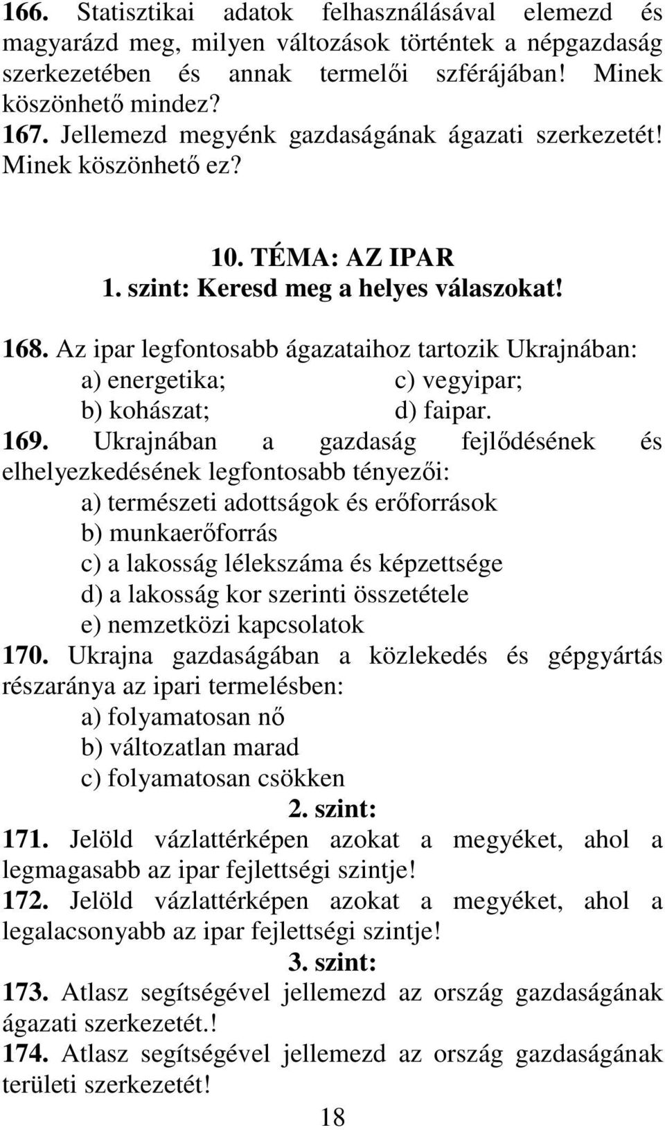 Az ipar legfontosabb ágazataihoz tartozik Ukrajnában: a) energetika; c) vegyipar; b) kohászat; d) faipar. 169.