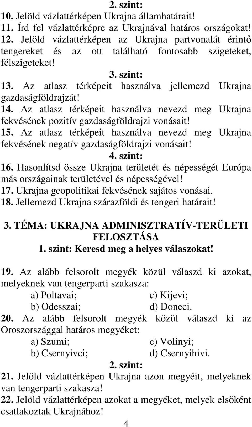 Az atlasz térképeit használva jellemezd Ukrajna gazdaságföldrajzát! 14. Az atlasz térképeit használva nevezd meg Ukrajna fekvésének pozitív gazdaságföldrajzi vonásait! 15.