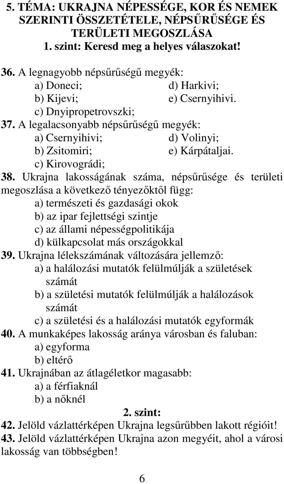 A legalacsonyabb népsőrőségő megyék: a) Csernyihivi; d) Volinyi; b) Zsitomiri; e) Kárpátaljai. c) Kirovográdi; 38.