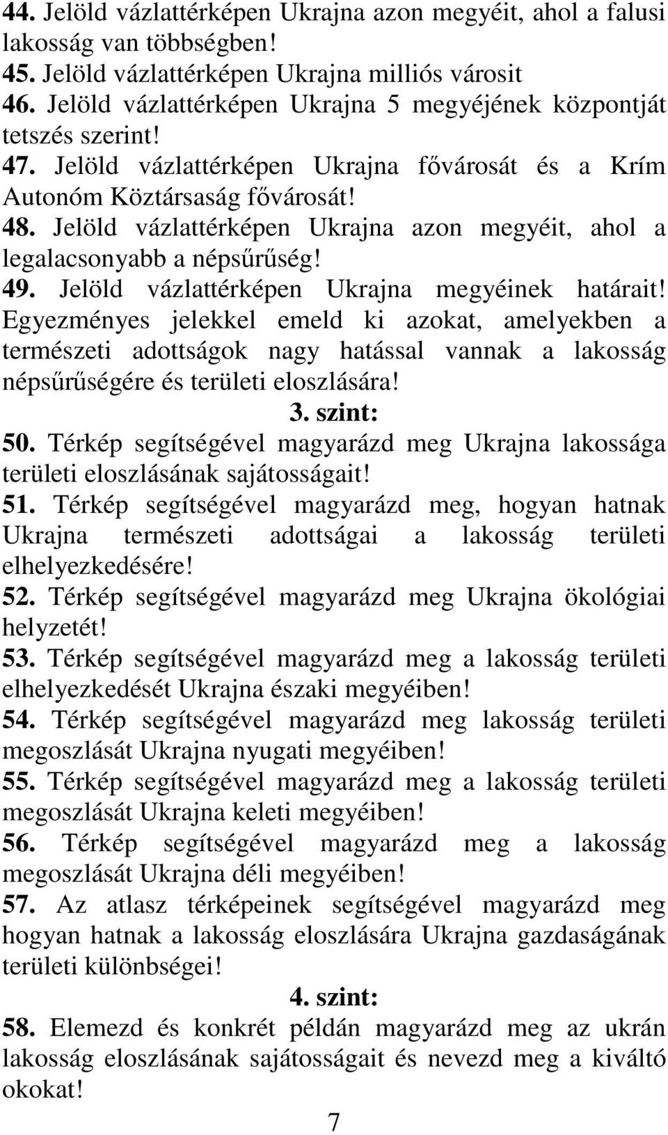 Jelöld vázlattérképen Ukrajna azon megyéit, ahol a legalacsonyabb a népsőrőség! 49. Jelöld vázlattérképen Ukrajna megyéinek határait!