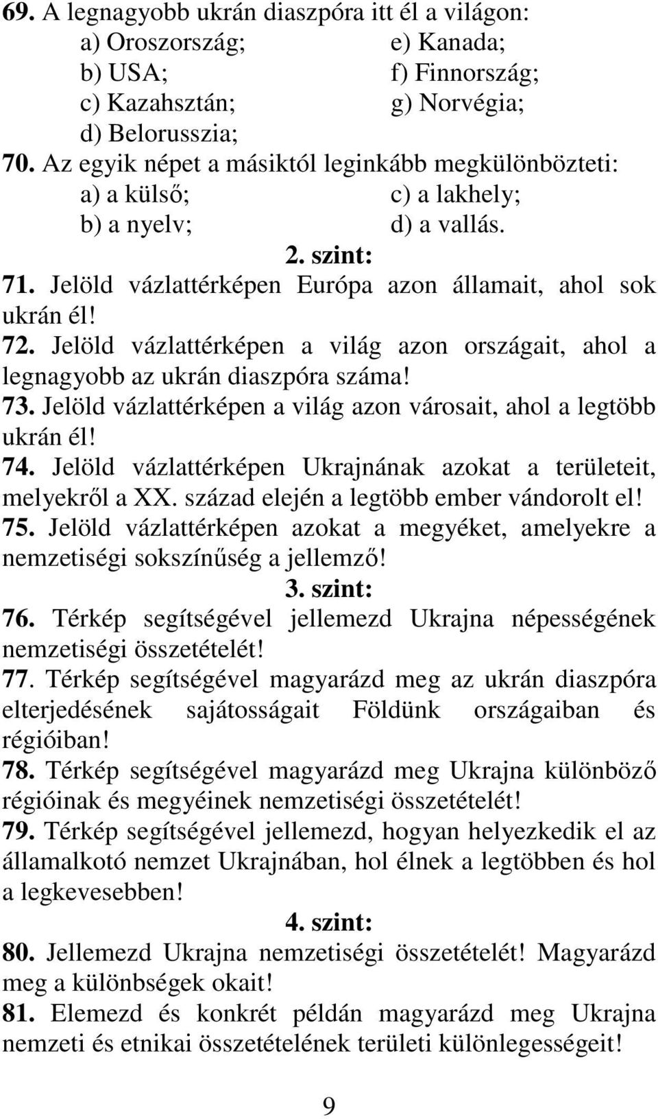 Jelöld vázlattérképen a világ azon országait, ahol a legnagyobb az ukrán diaszpóra száma! 73. Jelöld vázlattérképen a világ azon városait, ahol a legtöbb ukrán él! 74.