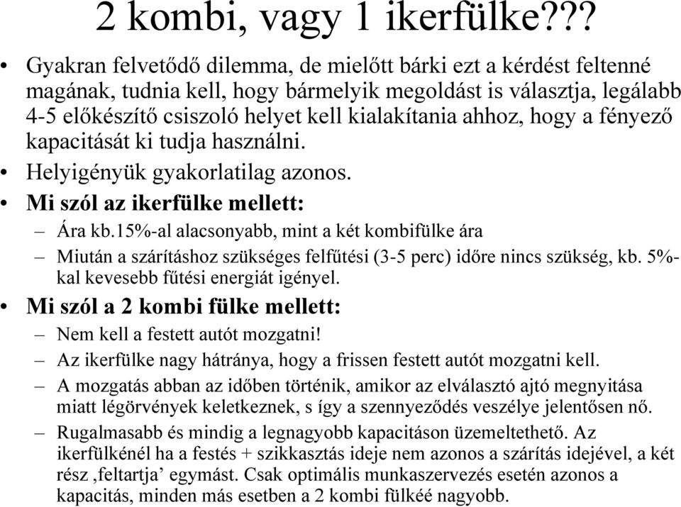 hogy a fényező kapacitását ki tudja használni. Helyigényük gyakorlatilag azonos. Mi szól az ikerfülke mellett: Ára kb.