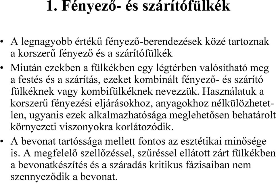 Használatuk a korszerű fényezési eljárásokhoz, anyagokhoz nélkülözhetetlen, ugyanis ezek alkalmazhatósága meglehetősen behatárolt környezeti viszonyokra