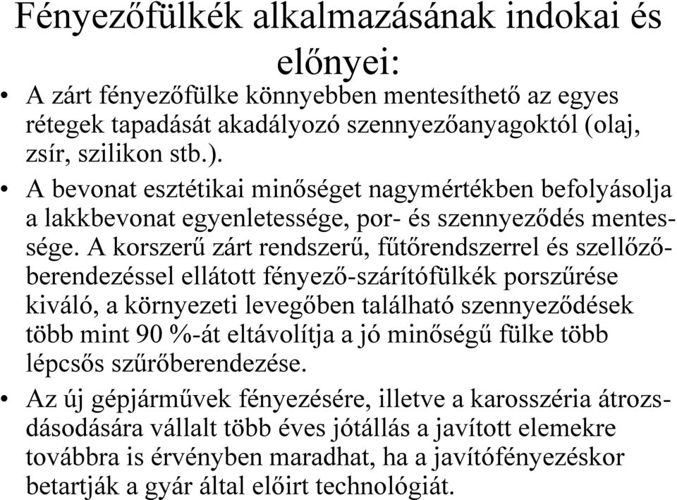 A korszerű zárt rendszerű, fűtőrendszerrel és szellőzőberendezéssel ellátott fényező-szárítófülkék porszűrése kiváló, a környezeti levegőben található szennyeződések több mint 90 %-át