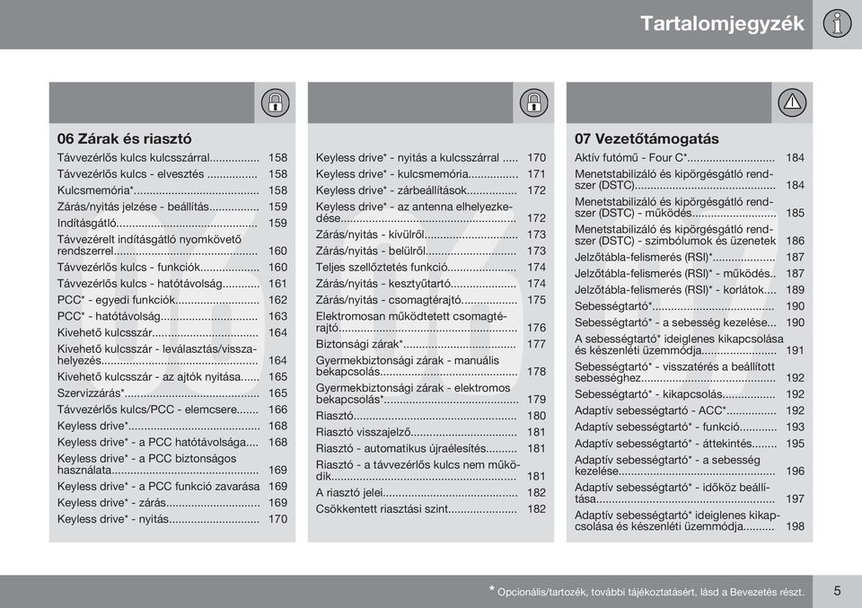 .. 163 Kivehető kulcsszár... 164 Kivehető kulcsszár - leválasztás/visszahelyezés... 164 Kivehető kulcsszár - az ajtók nyitása... 165 Szervizzárás*... 165 Távvezérlős kulcs/pcc - elemcsere.