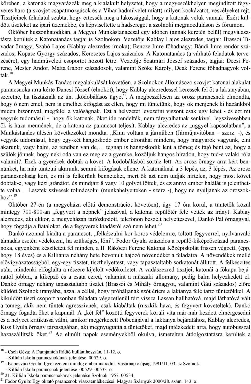 Ezért küldött tiszteket az ipari üzemekbe, és képviseltette a hadsereget a szolnoki megmozduláson és fórumon.