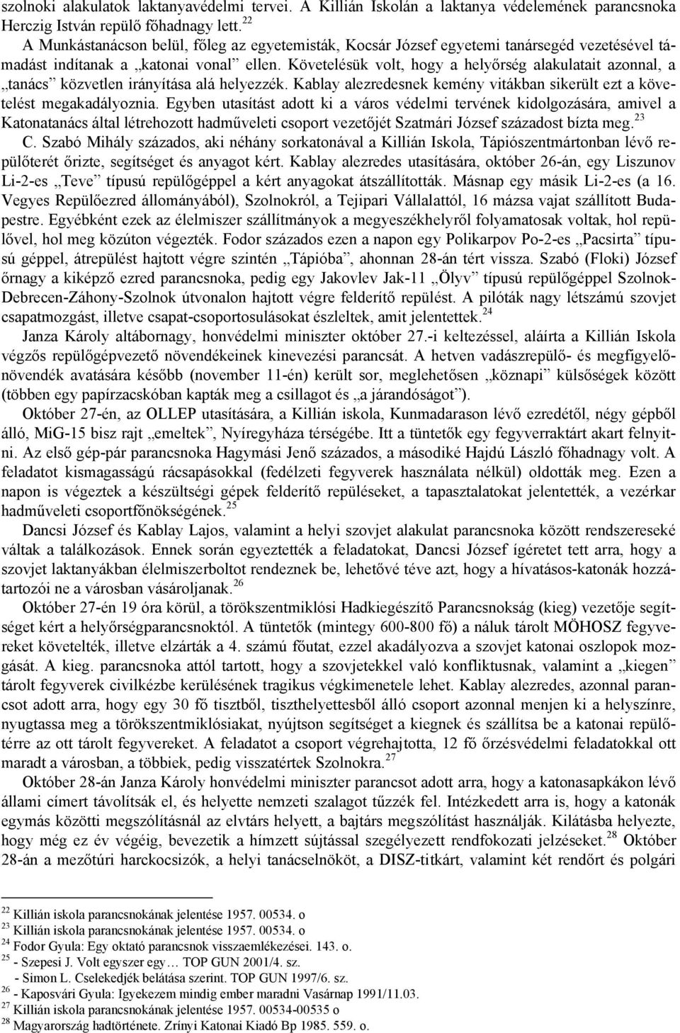 Követelésük volt, hogy a helyőrség alakulatait azonnal, a tanács közvetlen irányítása alá helyezzék. Kablay alezredesnek kemény vitákban sikerült ezt a követelést megakadályoznia.