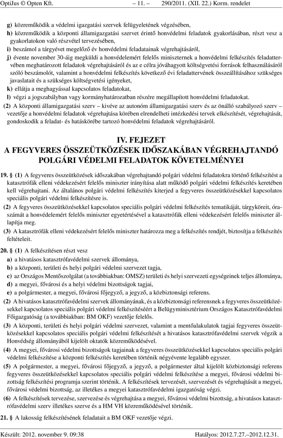 gyakorlatokon való részvétel tervezésében, i) beszámol a tárgyévet megelőző év honvédelmi feladatainak végrehajtásáról, j) évente november 30-áig megküldi a honvédelemért felelős miniszternek a