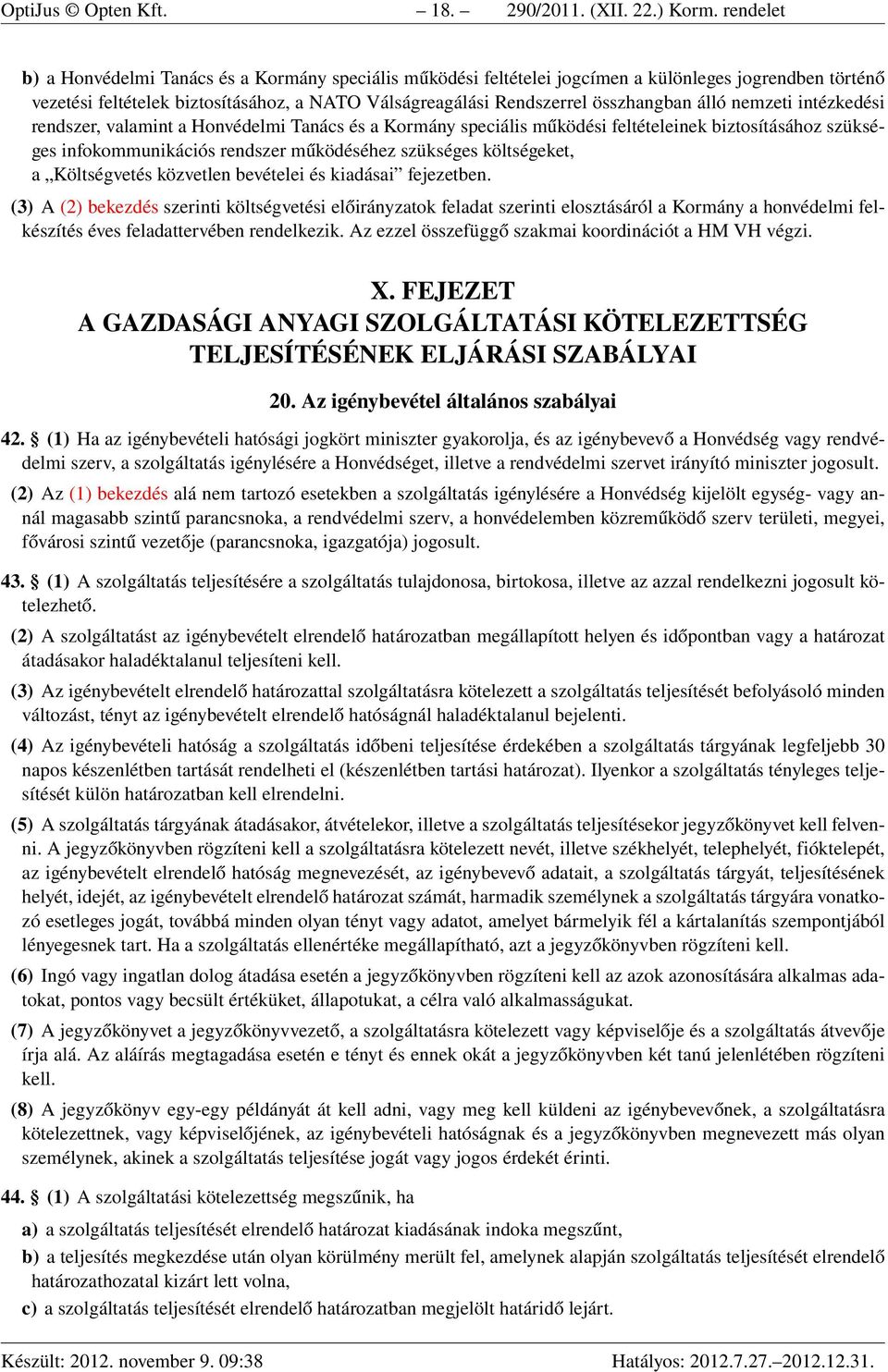 álló nemzeti intézkedési rendszer, valamint a Honvédelmi Tanács és a Kormány speciális működési feltételeinek biztosításához szükséges infokommunikációs rendszer működéséhez szükséges költségeket, a