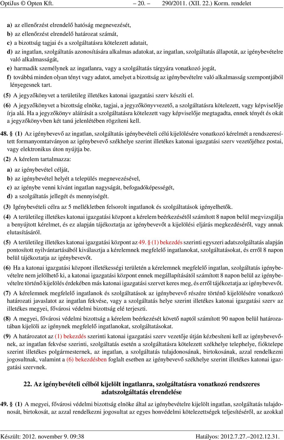 azonosítására alkalmas adatokat, az ingatlan, szolgáltatás állapotát, az igénybevételre való alkalmasságát, e) harmadik személynek az ingatlanra, vagy a szolgáltatás tárgyára vonatkozó jogát, f)