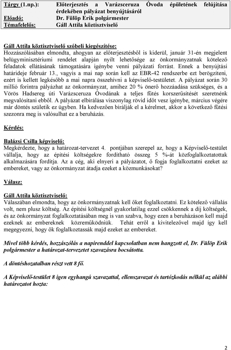 megjelent belügyminisztériumi rendelet alapján nyílt lehetősége az önkormányzatnak kötelező feladatok ellátásának támogatására igénybe venni pályázati forrást.