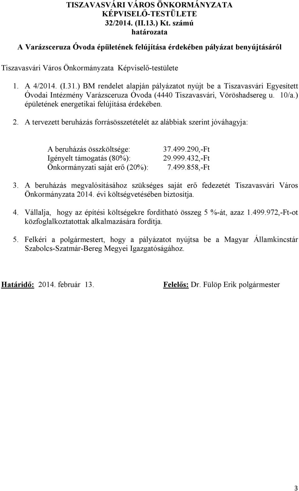 ) BM rendelet alapján pályázatot nyújt be a Tiszavasvári Egyesített Óvodai Intézmény Varázsceruza Óvoda (4440 Tiszavasvári, Vöröshadsereg u. 10/a.) épületének energetikai felújítása érdekében. 2.