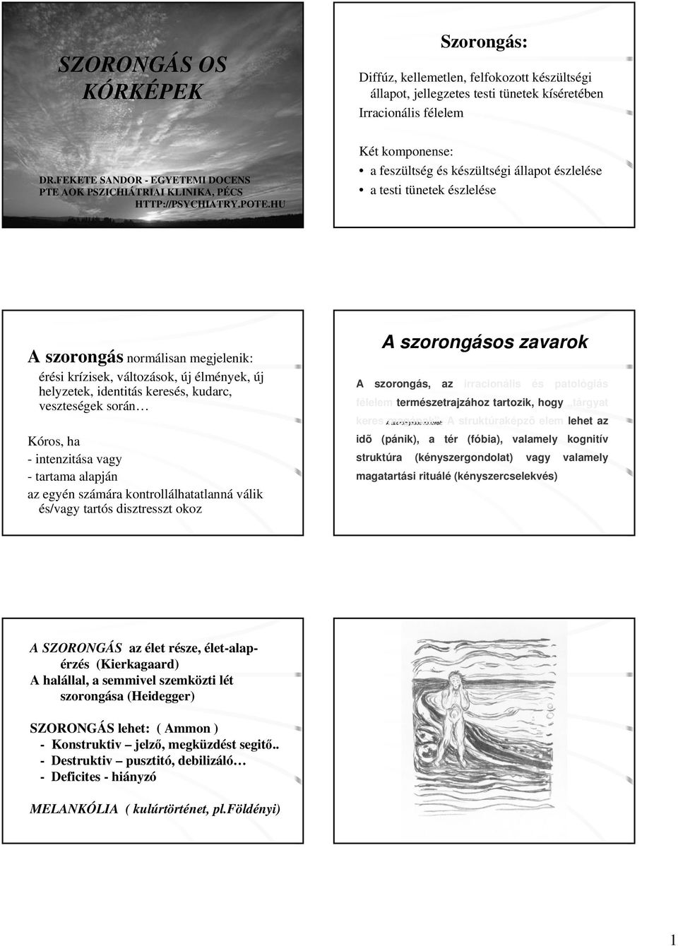 HU Két komponense: a feszültség és készültségi állapot észlelése a testi tünetek észlelése A szorongás normálisan megjelenik: érési krízisek, változások, új élmények, új helyzetek, identitás keresés,