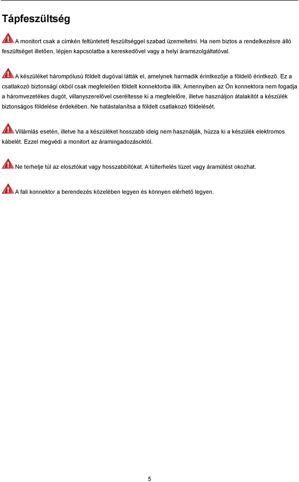 A készüléket hárompólusú földelt dugóval látták el, amelynek harmadik érintkezője a földelő érintkező. Ez a csatlakozó biztonsági okból csak megfelelően földelt konnektorba illik.