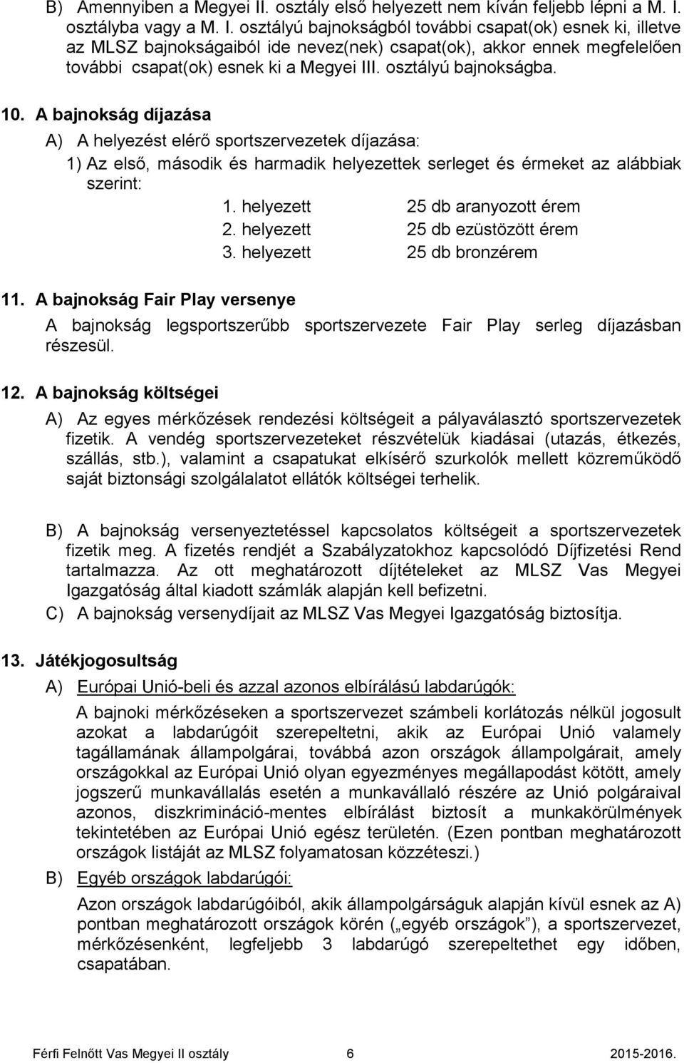 helyezett 25 db aranyozott érem 2. helyezett 25 db ezüstözött érem 3. helyezett 25 db bronzérem 11.