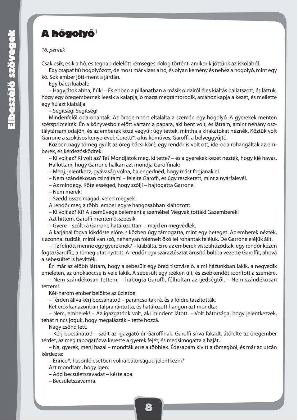 És ebben a pillanatban a másik oldalról éles kiáltás hallatszott, és láttuk, hogy egy öregembernek leesik a kalapja, ő maga megtántorodik, arcához kapja a kezét, és mellette egy fiú azt kiabálja: